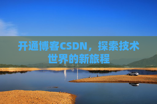 开通博客CSDN，探索技术世界的新旅程
